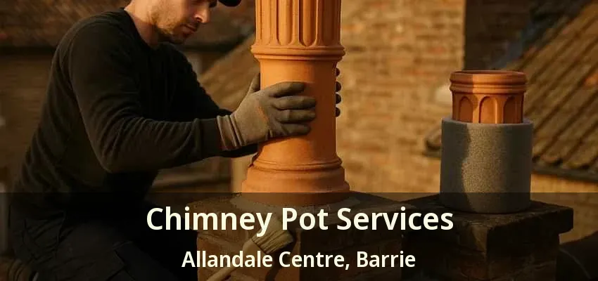 Chimney Pot Services Allandale Centre, Barrie - ON