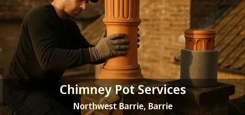 Chimney Pot Services Northwest Barrie, Barrie - ON