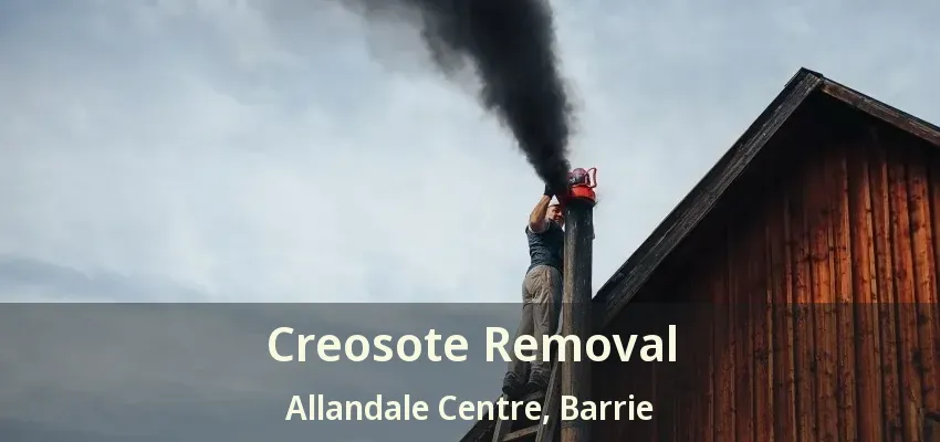 Creosote Removal Allandale Centre, Barrie - ON