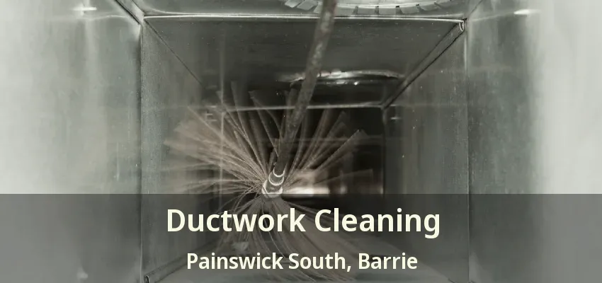 Ductwork Cleaning Painswick South, Barrie - ON