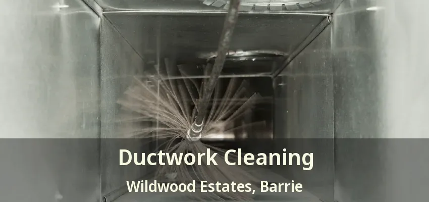 Ductwork Cleaning Wildwood Estates, Barrie - ON