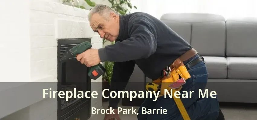 Fireplace Company Near Me Brock Park, Barrie - ON