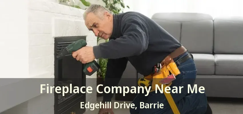 Fireplace Company Near Me Edgehill Drive, Barrie - ON