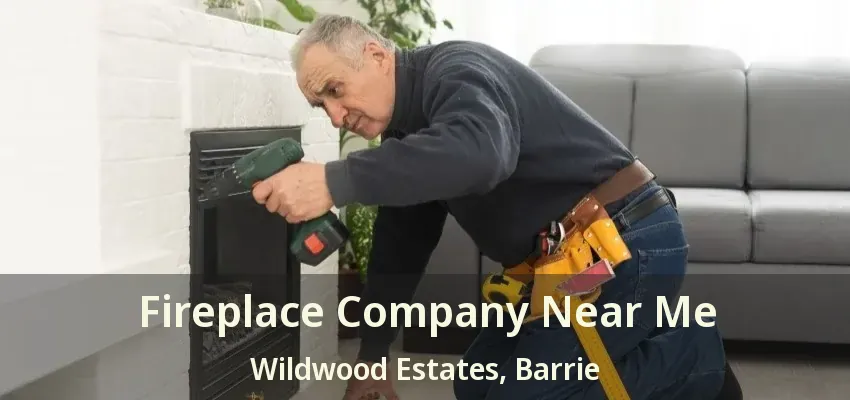 Fireplace Company Near Me Wildwood Estates, Barrie - ON