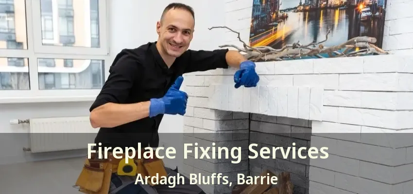 Fireplace Fixing Services Ardagh Bluffs, Barrie - ON