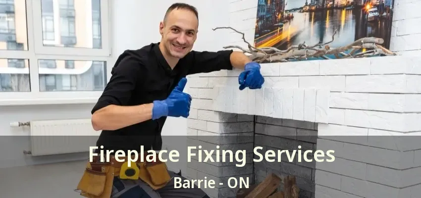 Fireplace Fixing Services Barrie - ON