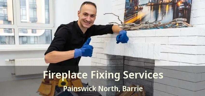 Fireplace Fixing Services Painswick North, Barrie - ON