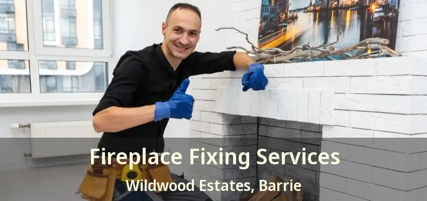 Fireplace Fixing Services Wildwood Estates, Barrie - ON