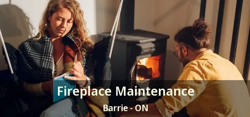 Fireplace Maintenance Barrie - ON