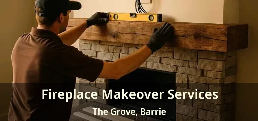 Fireplace Makeover Services The Grove, Barrie - ON