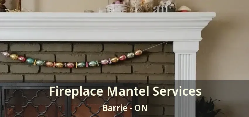 Fireplace Mantel Services Barrie - ON