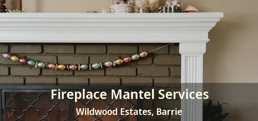 Fireplace Mantel Services Wildwood Estates, Barrie - ON