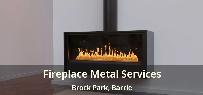 Fireplace Metal Services Brock Park, Barrie - ON