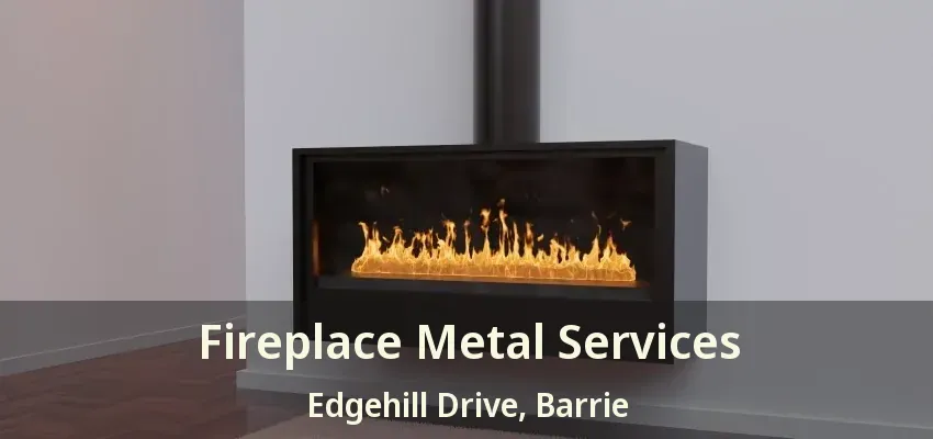 Fireplace Metal Services Edgehill Drive, Barrie - ON