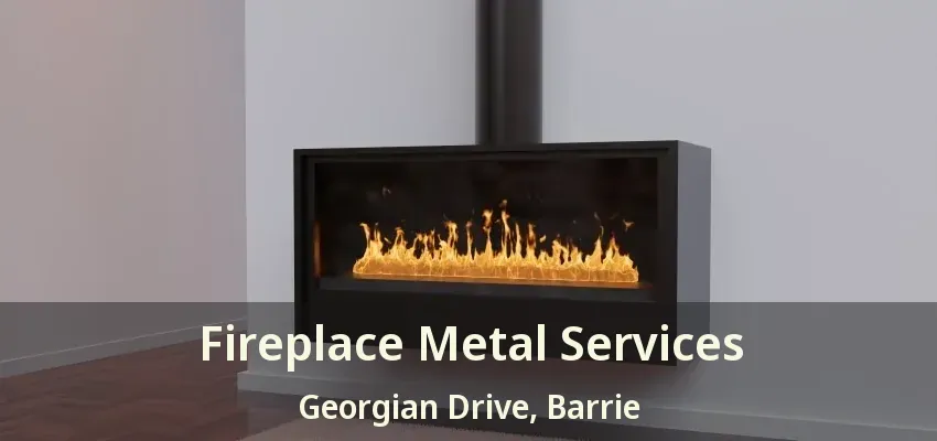 Fireplace Metal Services Georgian Drive, Barrie - ON