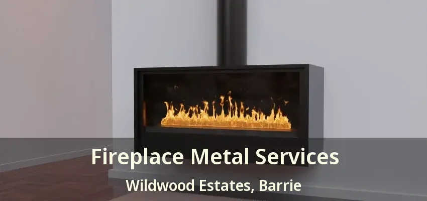 Fireplace Metal Services Wildwood Estates, Barrie - ON