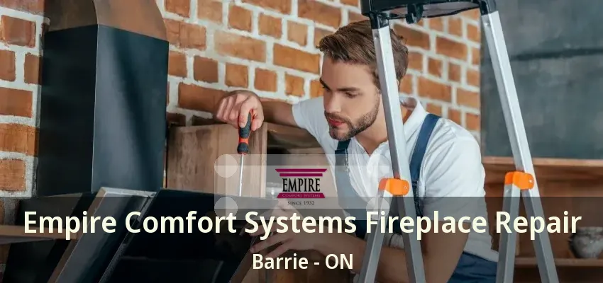 Empire Comfort Systems Fireplace Repair Barrie - ON