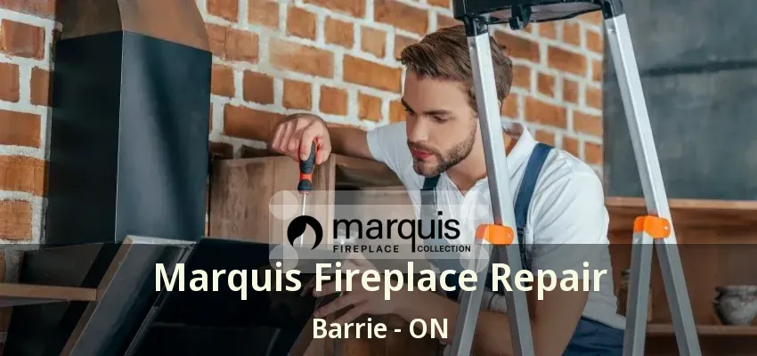 Marquis Fireplace Repair Barrie - ON