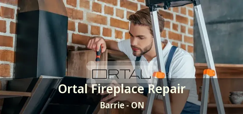 Ortal Fireplace Repair Barrie - ON