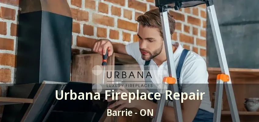 Urbana Fireplace Repair Barrie - ON