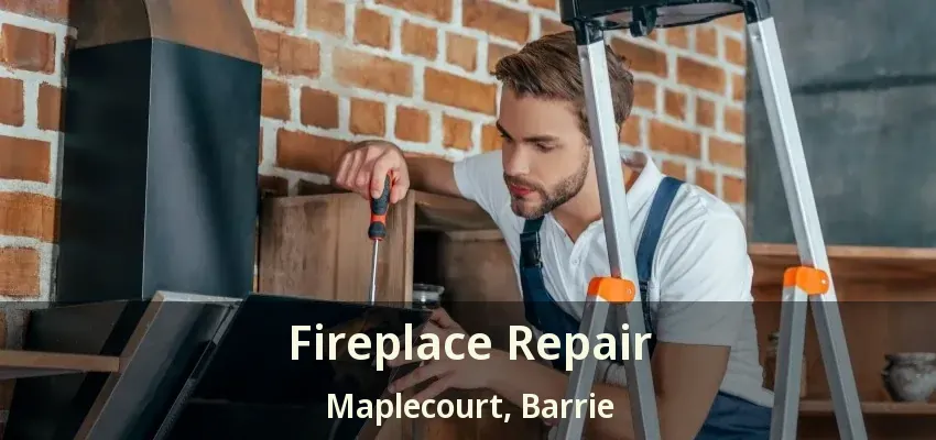 Fireplace Repair Maplecourt, Barrie - ON