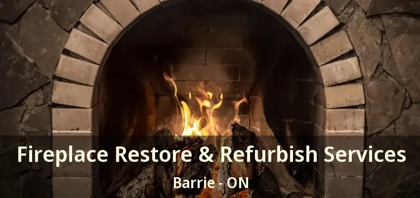 Fireplace Restore & Refurbish Services Barrie - ON