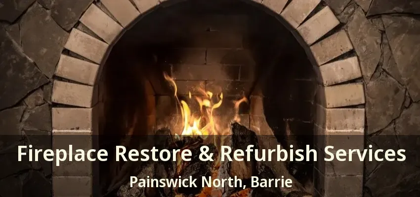 Fireplace Restore & Refurbish Services Painswick North, Barrie - ON