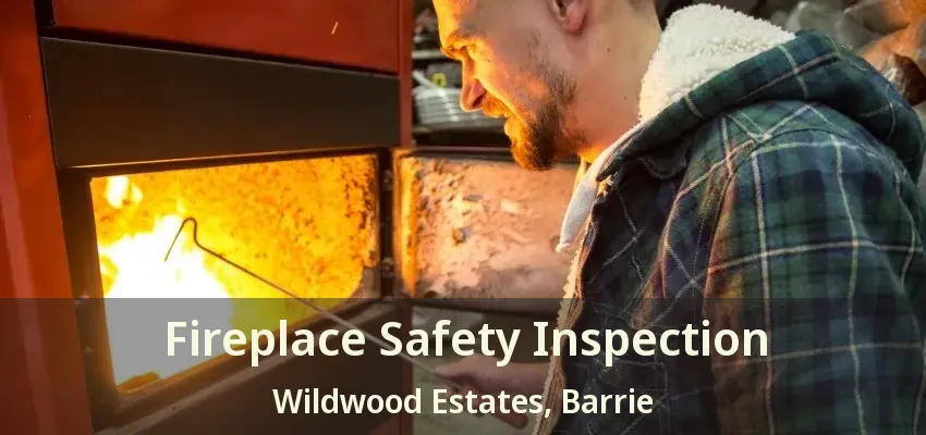 Fireplace Safety Inspection Wildwood Estates, Barrie - ON
