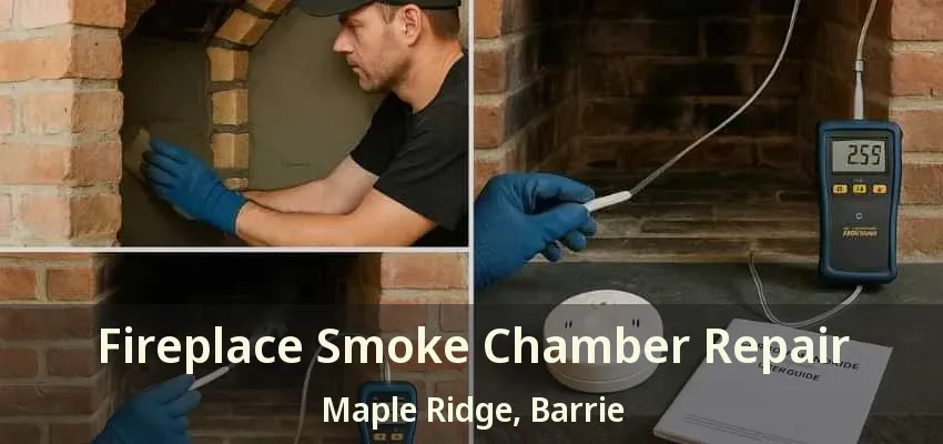 Fireplace Smoke Chamber Repair Maple Ridge, Barrie - ON