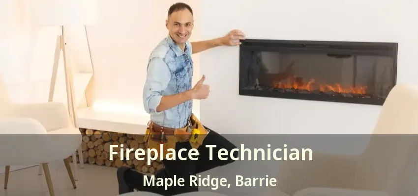 Fireplace Technician Maple Ridge, Barrie - ON