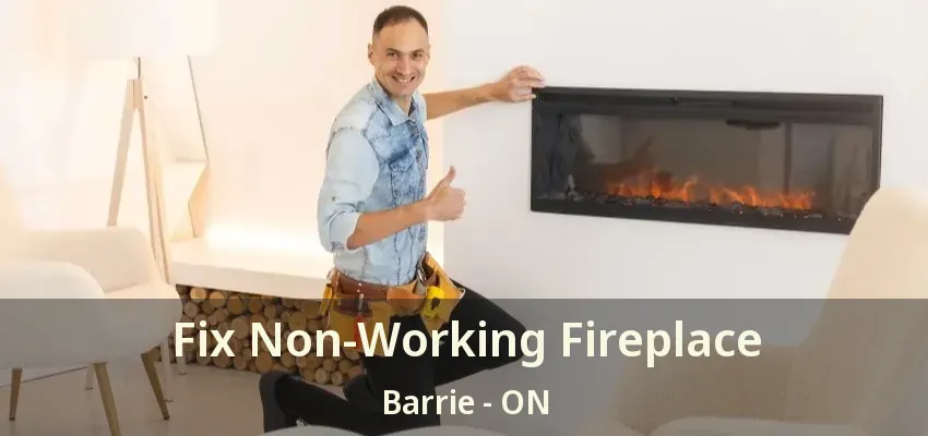 Fix Non-Working Fireplace Barrie - ON