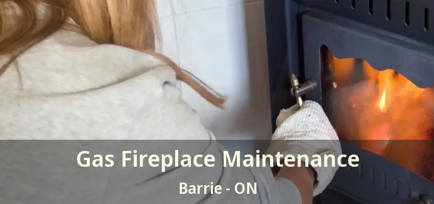 Gas Fireplace Maintenance Barrie - ON
