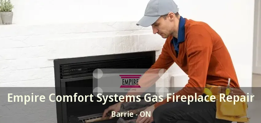 Empire Comfort Systems Gas Fireplace Repair Barrie - ON