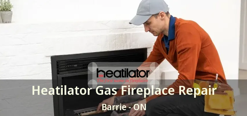 Heatilator Gas Fireplace Repair Barrie - ON