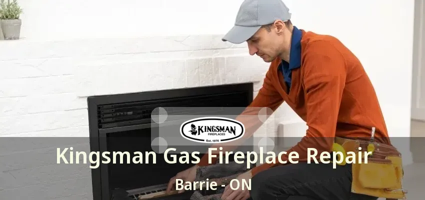 Kingsman Gas Fireplace Repair Barrie - ON