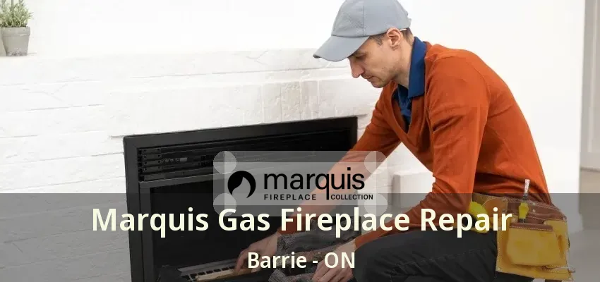 Marquis Gas Fireplace Repair Barrie - ON