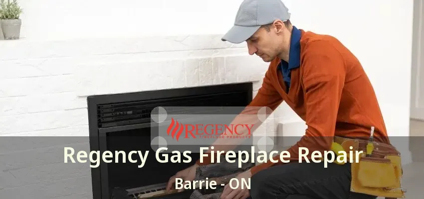 Regency Gas Fireplace Repair Barrie - ON