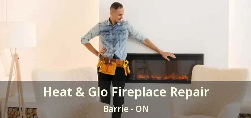 Heat & Glo Fireplace Repair Barrie - ON Heat & Glo Fireplace Repair Barrie - ON