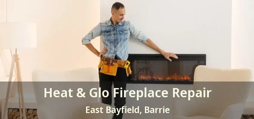 Heat & Glo Fireplace Repair East Bayfield, Barrie - ON Heat & Glo Fireplace Repair East Bayfield, Barrie - ON