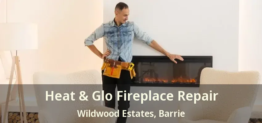 Heat & Glo Fireplace Repair Wildwood Estates, Barrie - ON Heat & Glo Fireplace Repair Wildwood Estates, Barrie - ON