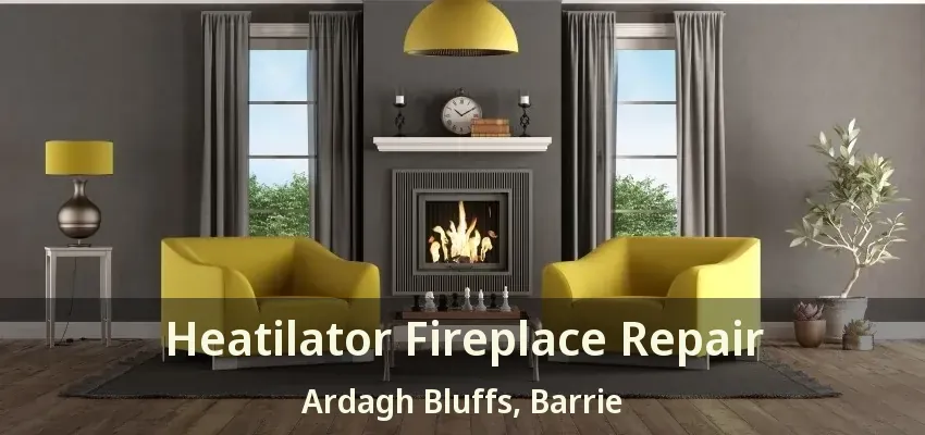 Heatilator Fireplace Repair Ardagh Bluffs, Barrie - ON