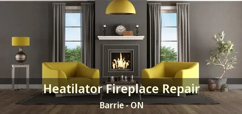 Heatilator Fireplace Repair Barrie - ON