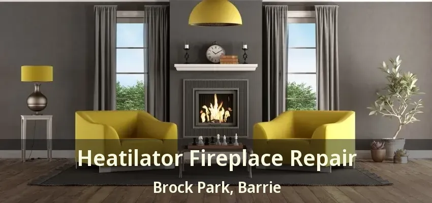 Heatilator Fireplace Repair Brock Park, Barrie - ON