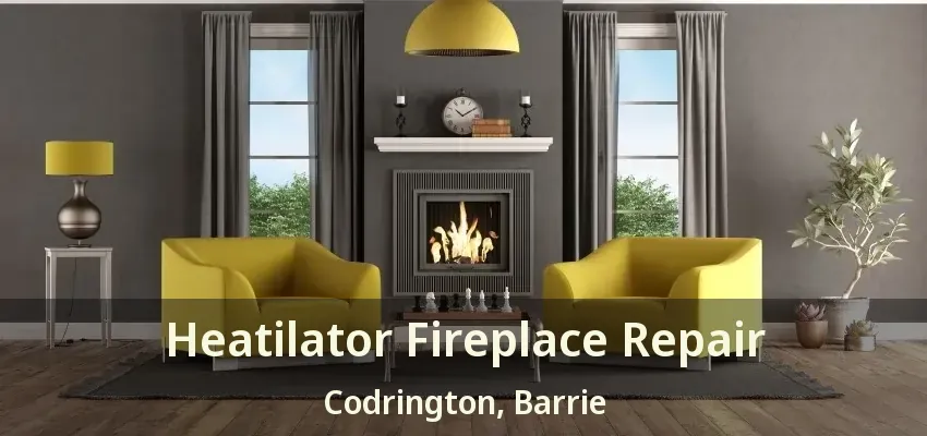 Heatilator Fireplace Repair Codrington, Barrie - ON
