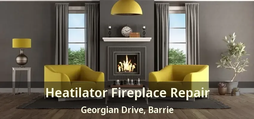 Heatilator Fireplace Repair Georgian Drive, Barrie - ON