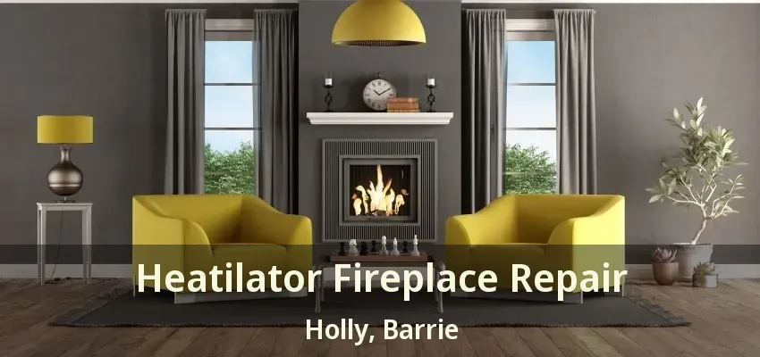 Heatilator Fireplace Repair Holly, Barrie - ON