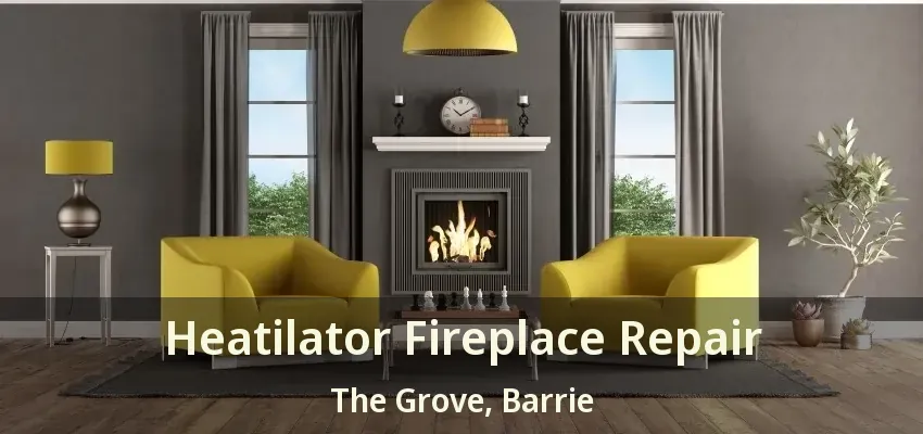 Heatilator Fireplace Repair The Grove, Barrie - ON