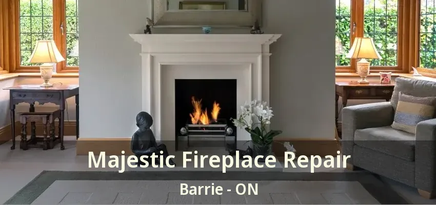 Majestic Fireplace Repair Barrie - ON