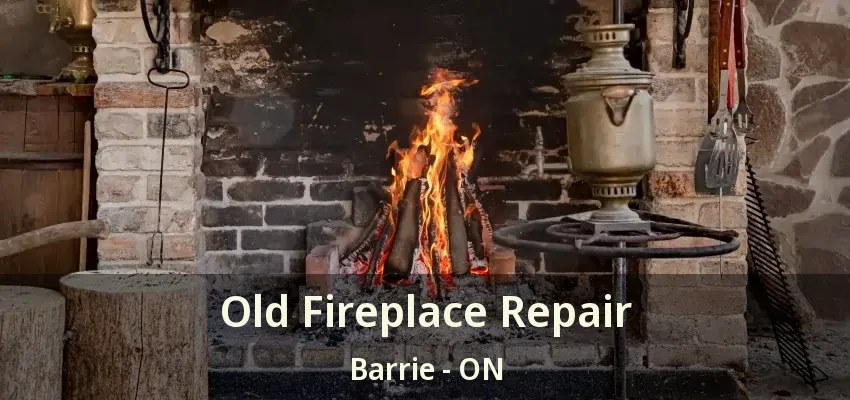 Old Fireplace Repair Barrie - ON