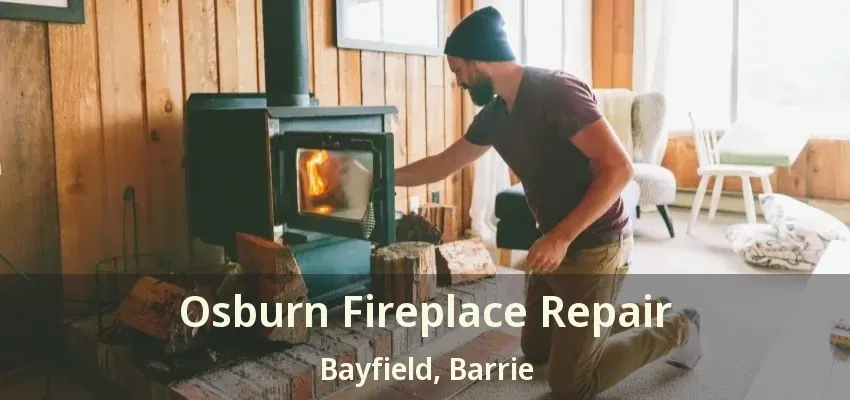 Osburn Fireplace Repair Bayfield, Barrie - ON